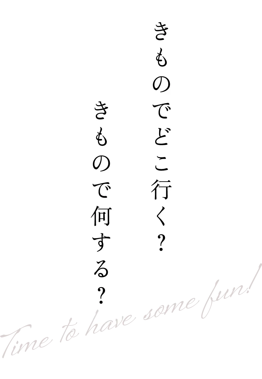 きものでどこ行く？きもので何する？