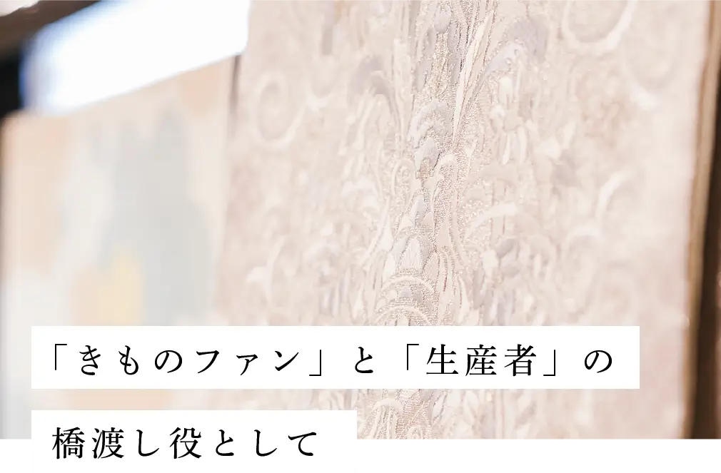「きものファン」と「生産者」の橋渡し役として
